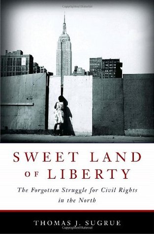 Sweet Land of Liberty: The Forgotten Struggle for Civil Rights in the North by Thomas J.Sugrue