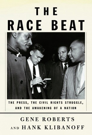 The Race Beat: The Press, the Civil Rights Struggle, and the Awakening of a Nation by Gene Roberts, Hank Klibanoff