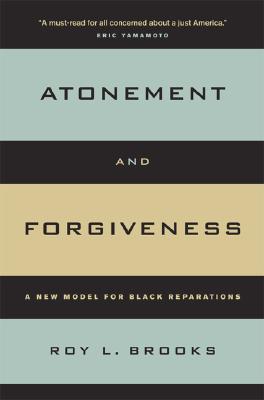 Atonement and Forgiveness: A New Model for Black Reparations by Roy L. Brooks