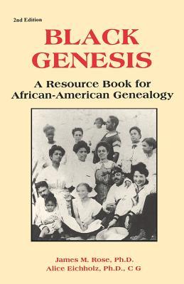 Black Genesis: A Resource Book for African-American Genealogy by James M. Rose, Alice Eichholz