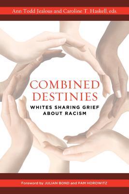 Combined Destinies: Whites Sharing Grief about Racism by Ann Todd Jealous (Editor), Caroline T. Haskell
