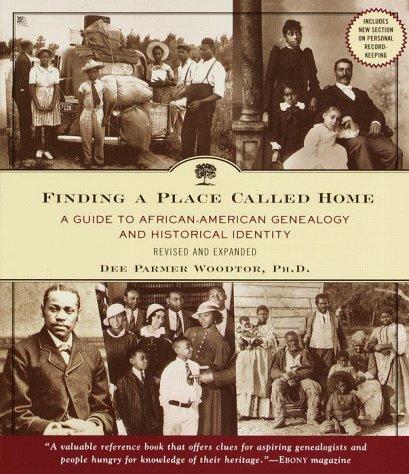 Finding a Place Called Home: A Guide to African-American Genealogy and Historical Identity, Revised and Expanded by Dee Parmer Woodtor