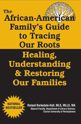 The African American Family's Guide to Tracing Our Roots: Healing, Understanding & Restoring our Families