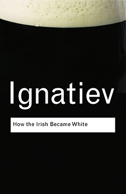 How the Irish Became White by Noel Ignatiev