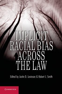 Implicit Racial Bias Across the Law by Justin D. Levinson (Editor), Robert J. Smith (Editor)