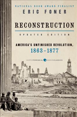 Reconstruction: America's Unfinished Revolution, 1863-1877 by Eric Foner