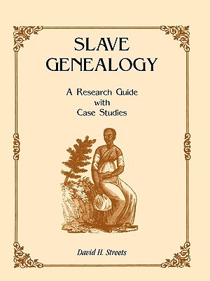 Slave Genealogy: A Research Guide with Case Studies by David H. Streets