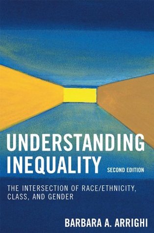 Understanding Inequality: The Intersection of Race/Ethnicity, Class, and Gender by Barbara A. Arrighi (Editor)