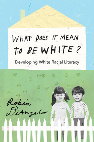 What Does It Mean to Be White?: Developing White Racial Literacy by Robin DiAngelo