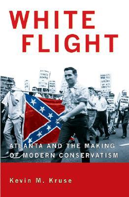White Flight: Atlanta and the Making of Modern Conservatism (Politics and Society in Modern America) by Kevin M. Kruse