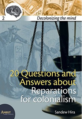 Decolonizing the Mind: 20 Questions and Answers About Reparations for Colonialism by Sandew Hira & Stephen Small