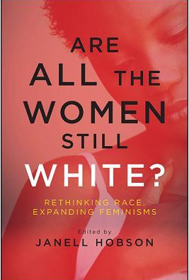 Are All the Women Still White?: Rethinking Race, Expanding Feminisms by Janell Hobson