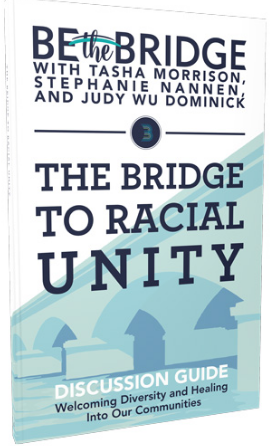 Be The Bridge to Racial Unity by Tasha Morrison, Stephanie Nannen, and Judy Wu Dominick
