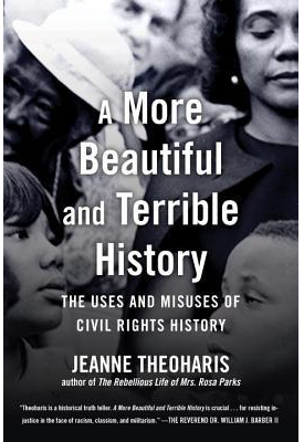 A More Beautiful and Terrible History: The Uses and Misuses of Civil Rights History by Jeanne Theoharis