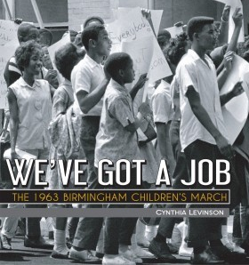 We've Got a Job: The 1963 Birmingham Children's March by Cynthia Levinson