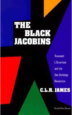 The Black Jacobins: Toussaint L'Ouverture and the San Domingo Revolution by C.L.R. James