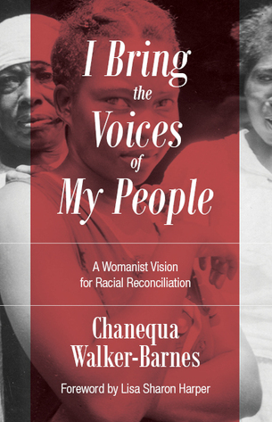 I Bring the Voices of My People: A Womanist Vision for Racial Reconciliation (Prophetic Christianity) by Chanequa Walker-Barnes