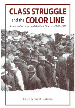 Class Struggle and the Color Line: American Socialism and the Race Question, 1900-1930 by Paul Heideman