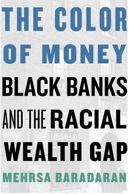 The Color of Money: Black Banks and the Racial Wealth Gap by Mehrsa Baradaran