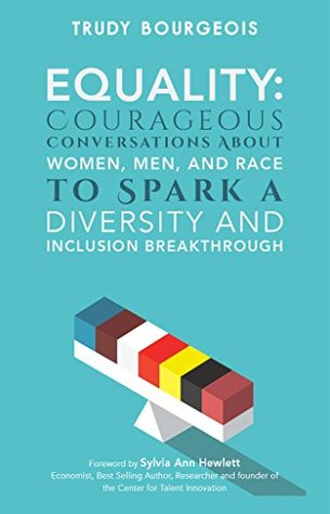 Equality: Courageous Conversations About Women, Men, and Race to Spark a Diversity and Inclusion Breakthrough by Trudy Bourgeois
