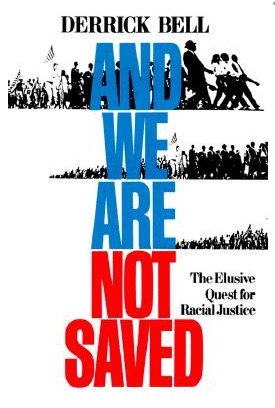 And We Are Not Saved: The Elusive Quest for Racial Justice by Derrick A. Bell
