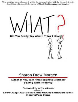 What? Did You Really Say What I Think I Heard?: A book on how to hear others without bias, assumptions, or misinterpretations. by Sharon Drew Morgen