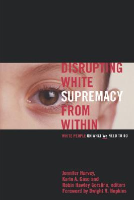 Disrupting White Supremacy from Within by Jennifer Harvey (Editor/Contributor), Karin A. Case (Editor/Contributor) , Robin Hawley Gorsline (Editor/Contributor) , Elizabeth M. Bounds (Contributor) , Laurel C. Schneider (Contributor) , Becky W. Thompson (Goodreads Author) (Contributor) , Sally Noland Mac Nichol (Contributor) , Aana Marie Vigen (Contributor) , Sharon D. Welch (Contributor)