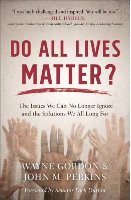 Do All Lives Matter?: The Issues We Can No Longer Ignore and the Solutions We All Long for by Wayne Gordon, John M. Perkins , Dick Durbin (Foreword) , Richard J. Mouw (Afterword)