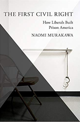The First Civil Right: How Liberals Built Prison America (Studies in Postwar American Political Development) by Naomi Murakawa