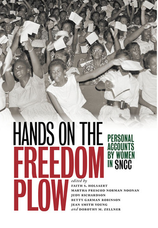 Hands on the Freedom Plow: Personal Accounts by Women in SNCC by Faith S. Holsaert, Martha Prescod Norman Noonan (Editor) , Judy Richardson (Editor) , Betty Garman Robinson (Editor) , Jean Smith Young (Editor) , Dorothy M. Zellner (Editor)