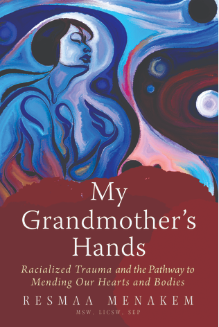 My Grandmother's Hands: Racialized Trauma and the Mending of Our Bodies and Hearts by Resmaa Menakem