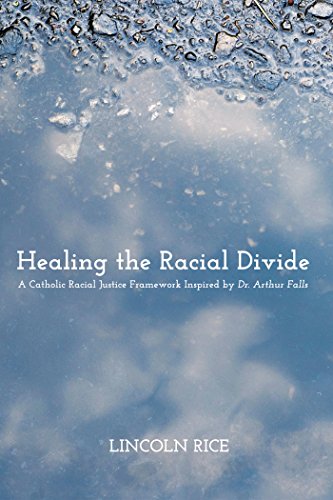 Healing the Racial Divide: A Catholic Racial Justice Framework Inspired by Dr. Arthur Falls by Lincoln Rice