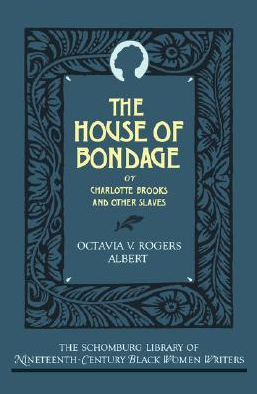 The House of Bondage: Or Charlotte Brooks and Other Slaves by Octavia V. Rogers Albert
