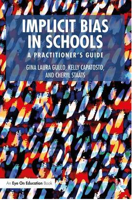 Implicit Bias in Schools: A Practitioner’s Guide by Gina Laura Gullo (Author), Kelly Capatosto (Author), Cheryl Staats (Author)