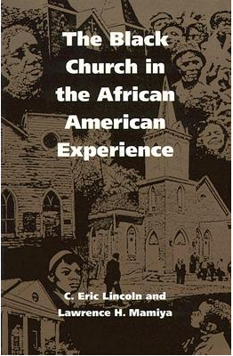 The Black Church in the African American Experience by C. Eric Lincoln, Lawrence H. Mamiya