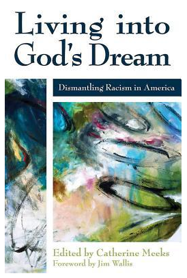 Living Into God's Dream: Dismantling Racism in America by Catherine Meeks (Editor), Jim Wallis (Author) (Foreword)