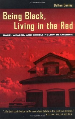Being Black, Living in the Red: Race, Wealth, and Social Policy in America by Dalton Conley