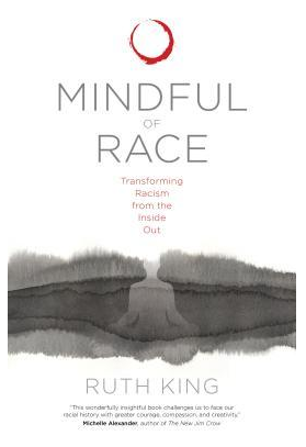 Mindful of Race: Transforming Racism from the Inside Out by Ruth King