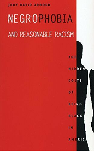 Negrophobia and Reasonable Racism: The Hidden Costs of Being Black in America (Critical America) by Jody David Armour