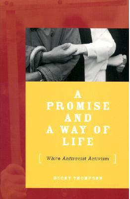 A Promise and a Way Of Life: White Antiracist Activism by Becky W. Thompson