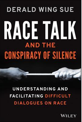 Race Talk and the Conspiracy of Silence: Understanding and Facilitating Difficult Dialogues on Race by Derald Wing Sue