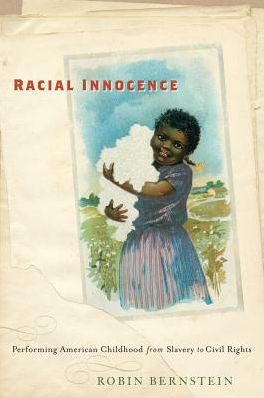 Racial Innocence: Performing American Childhood from Slavery to Civil Rights by Robin Bernstein