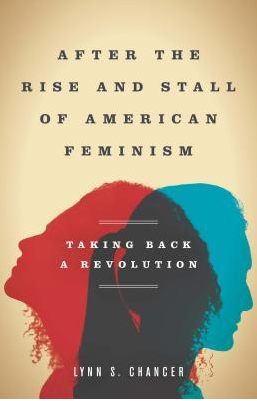 After the Rise and Stall of American Feminism: Taking Back a Revolution by Lynn S. Chancer