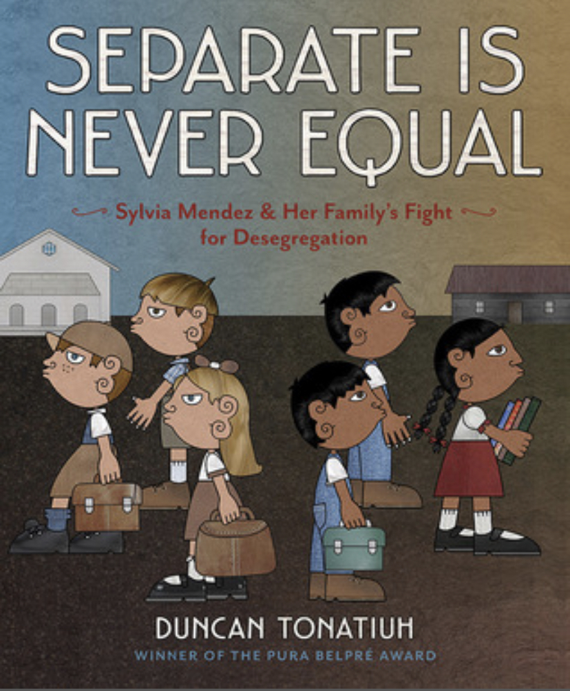 Separate Is Never Equal: Sylvia Méndez and Her Family's Fight for Desegregation by Duncan Tonatiuh