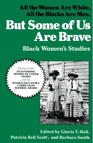 But Some of Us Are Brave: Black Women's Studies by Akasha Gloria Hull (Editor), Patricia Bell-Scott (Editor) , Brittney Cooper (Afterword) , Barbara Smith (Editor)