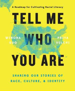 Tell Me Who You Are: Sharing Our Stories of Race, Culture, & Identity by Winona Guo, Priya Vulchi