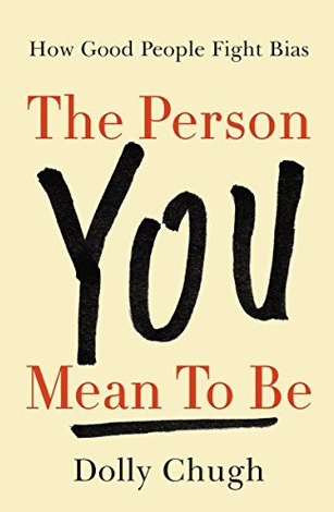 The Person You Mean to Be: How Good People Fight Bias by Dolly Chugh, Lazlo Bock (Foreword)