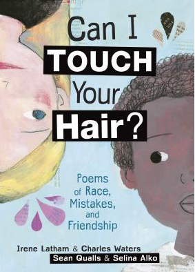 Can I Touch Your Hair?: Poems of Race, Mistakes, and Friendship by Irene Latham (Goodreads Author), Charles Waters , Sean Qualls (Illustrator) , Selina Alko (Illustrator)