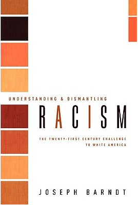 Understanding and Dismantling Racism: The Twenty-First Century Challenge to White America by Joseph Barndt