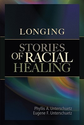 Longing: Stories of Racial Healing by Phyllis A. Unterschuetz, Eugene F. Unterschuetz